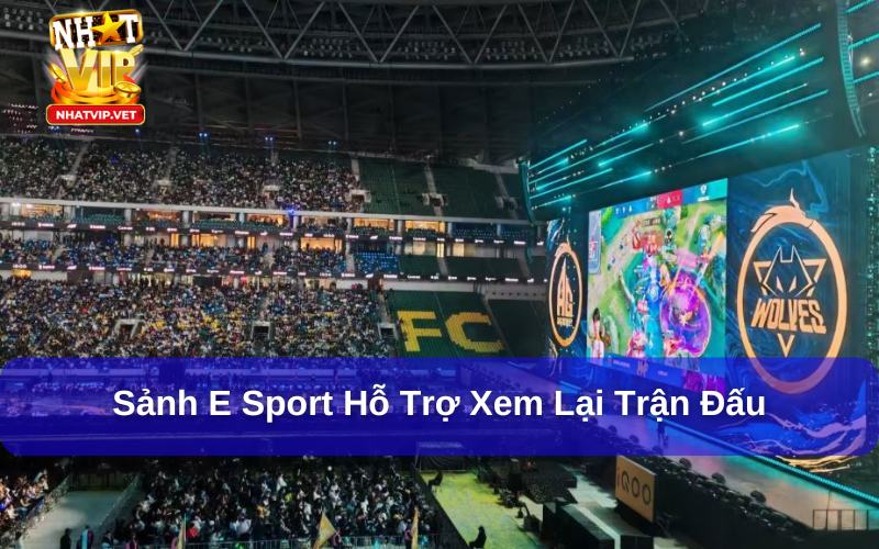 Tính năng xem lại trận đấu tại E Sport hấp dẫn